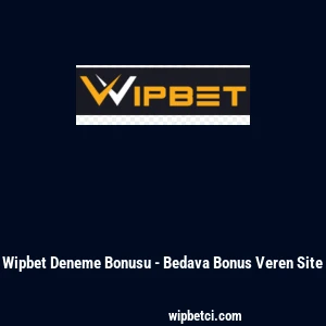 Wipbet Deneme Bonusu - Bedava Bonus Veren Site