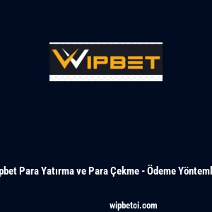 Wipbet Para Yatırma ve Para &Ccedil;ekme - &Ouml;deme Y&ouml;ntemleri